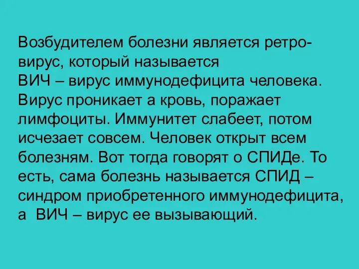 Возбудителем болезни является ретро-вирус, который называется ВИЧ – вирус иммунодефицита человека. Вирус проникает