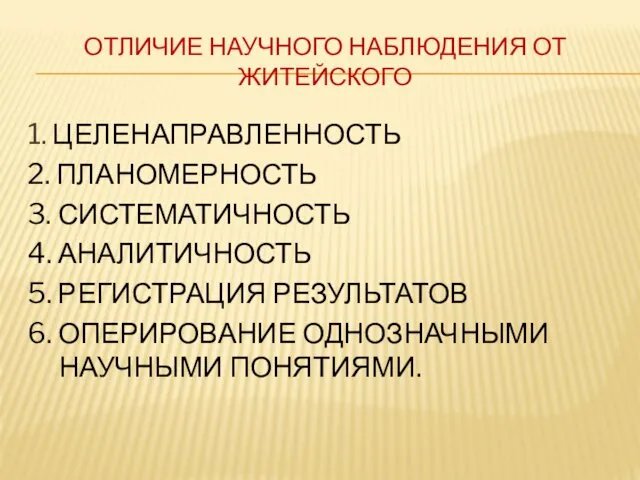 ОТЛИЧИЕ НАУЧНОГО НАБЛЮДЕНИЯ ОТ ЖИТЕЙСКОГО 1. ЦЕЛЕНАПРАВЛЕННОСТЬ 2. ПЛАНОМЕРНОСТЬ 3.