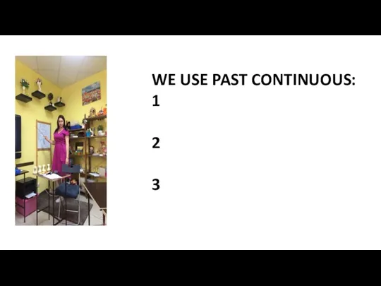 WE USE PAST CONTINUOUS: 1 2 3