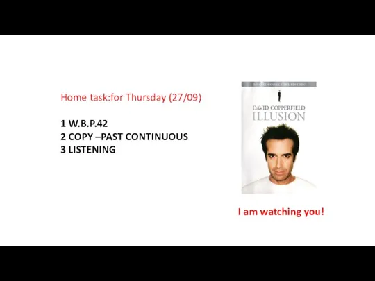 Home task:for Thursday (27/09) 1 W.B.P.42 2 COPY –PAST CONTINUOUS 3 LISTENING I am watching you!