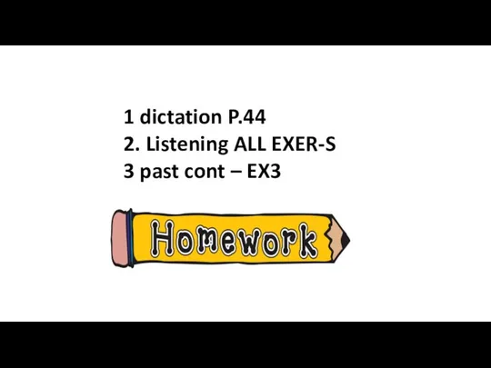 1 dictation P.44 2. Listening ALL EXER-S 3 past cont – EX3