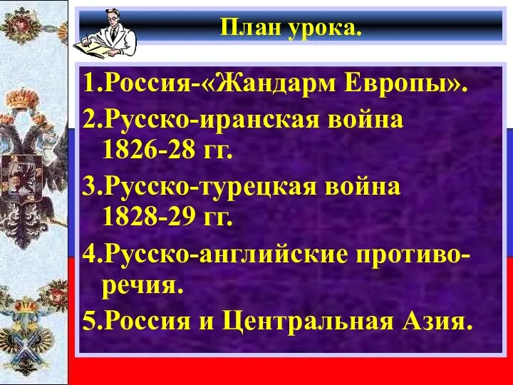 План урока. 1.Россия-«Жандарм Европы». 2.Русско-иранская война 1826-28 гг. 3.Русско-турецкая война