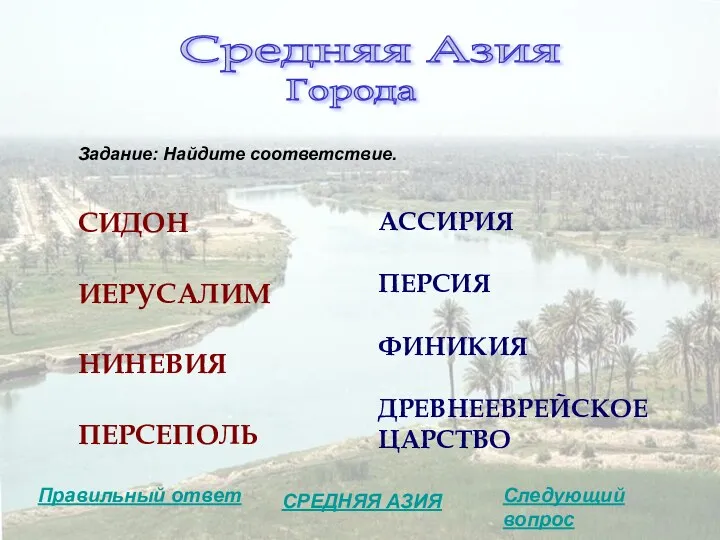 Следующий вопрос Правильный ответ Средняя Азия Города Задание: Найдите соответствие. СРЕДНЯЯ АЗИЯ