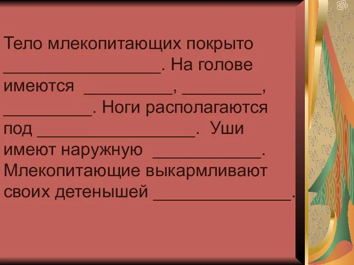 Тело млекопитающих покрыто ________________. На голове имеются _________, ________, _________.