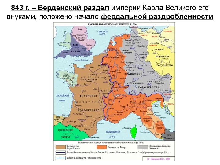 843 г. – Верденский раздел империи Карла Великого его внуками, положено начало феодальной раздробленности