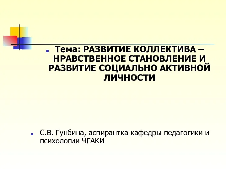 Тема: РАЗВИТИЕ КОЛЛЕКТИВА –НРАВСТВЕННОЕ СТАНОВЛЕНИЕ И РАЗВИТИЕ СОЦИАЛЬНО АКТИВНОЙ ЛИЧНОСТИ С.В. Гунбина, аспирантка