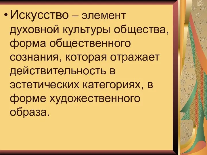 Искусство – элемент духовной культуры общества, форма общественного сознания, которая