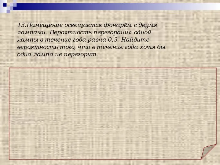 Ответ: 0,91. Решение: Найдем вероятность того, что перегорят обе лампы. Эти события независимые,