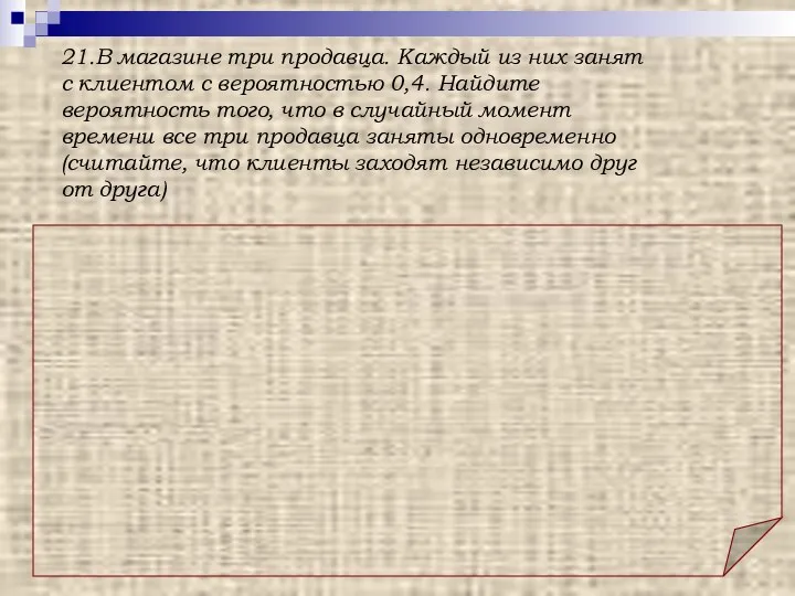 Ответ: 0,064. 21.В магазине три продавца. Каждый из них занят