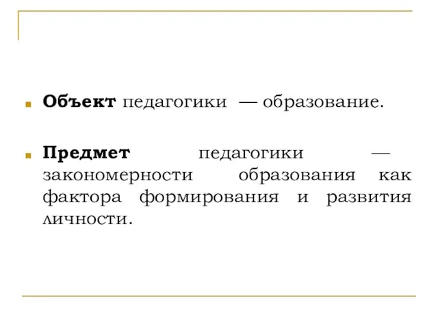 Объект педагогики — образование. Предмет педагогики — закономерности образования как фактора формирования и развития личности.