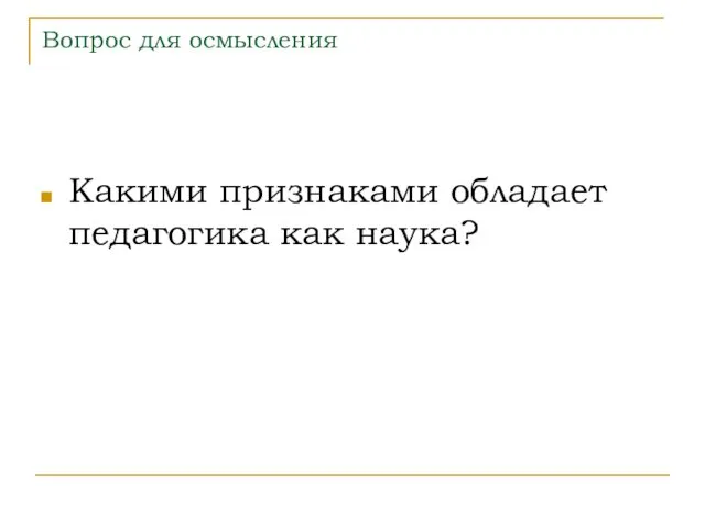 Вопрос для осмысления Какими признаками обладает педагогика как наука?