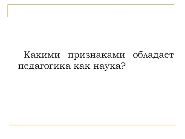 Какими признаками обладает педагогика как наука?