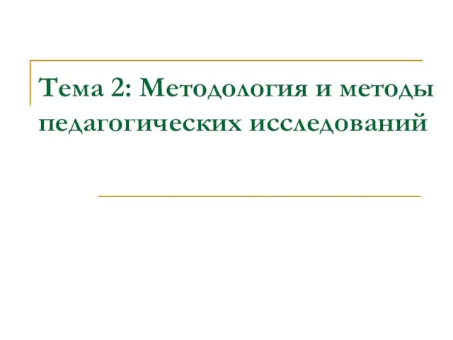 Тема 2: Методология и методы педагогических исследований