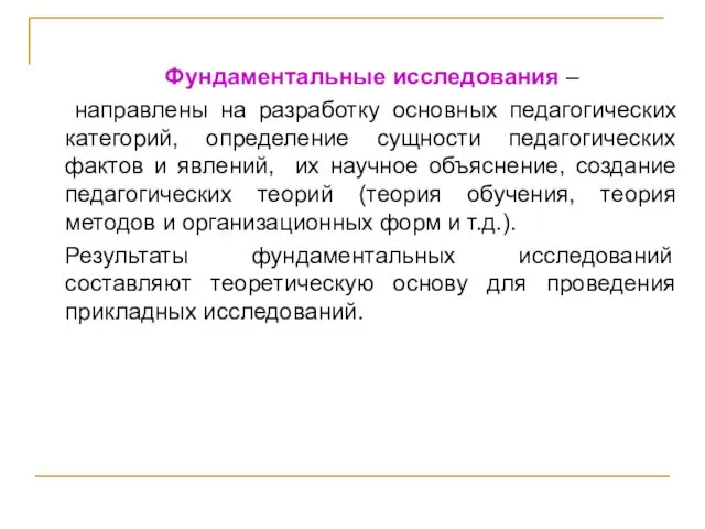 Фундаментальные исследования – направлены на разработку основных педагогических категорий, определение