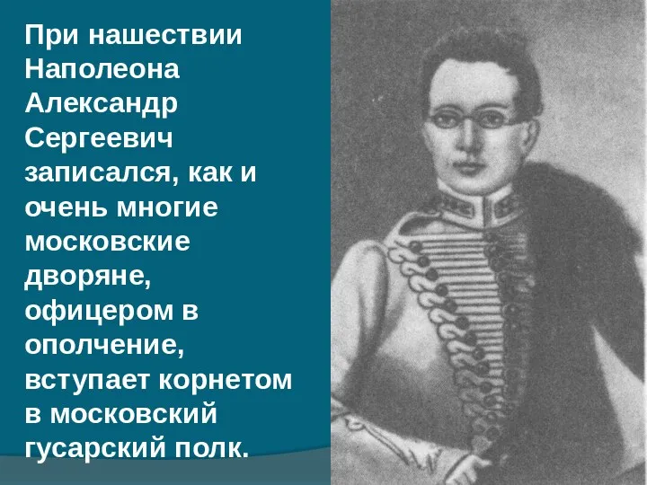 При нашествии Наполеона Александр Сергеевич записался, как и очень многие