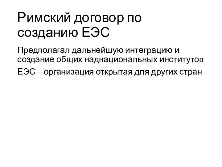 Римский договор по созданию ЕЭС Предполагал дальнейшую интеграцию и создание