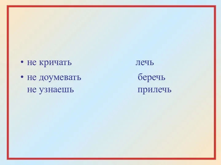 не кричать лечь не доумевать беречь не узнаешь прилечь