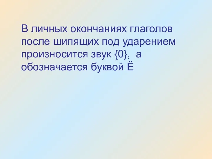 В личных окончаниях глаголов после шипящих под ударением произносится звук {0}, а обозначается буквой Ё