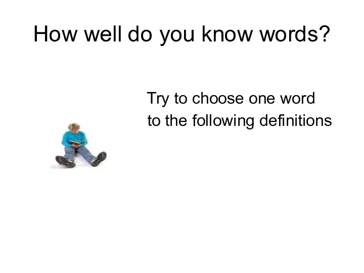 How well do you know words? Try to choose one word to the following definitions