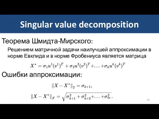 Singular value decomposition Теорема Шмидта-Мирского: Решением матричной задачи наилучшей аппроксимации в норме Евклида