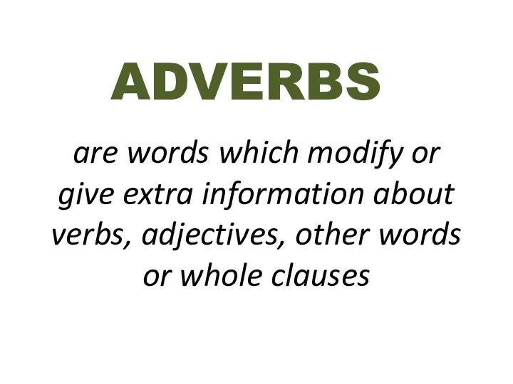 ADVERBS are words which modify or give extra information about