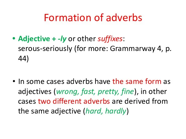 Formation of adverbs Adjective + -ly or other suffixes: serous-seriously