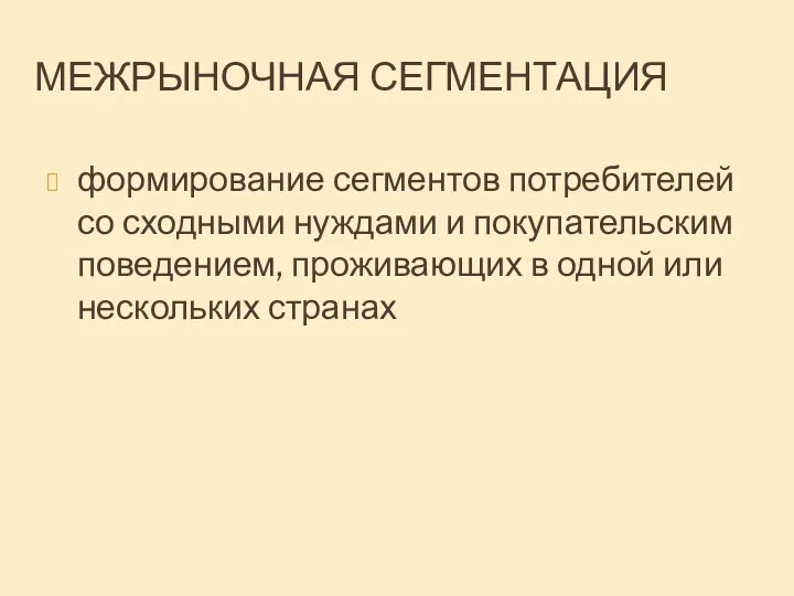 МЕЖРЫНОЧНАЯ СЕГМЕНТАЦИЯ формирование сегментов потребителей со сходными нуждами и покупательским