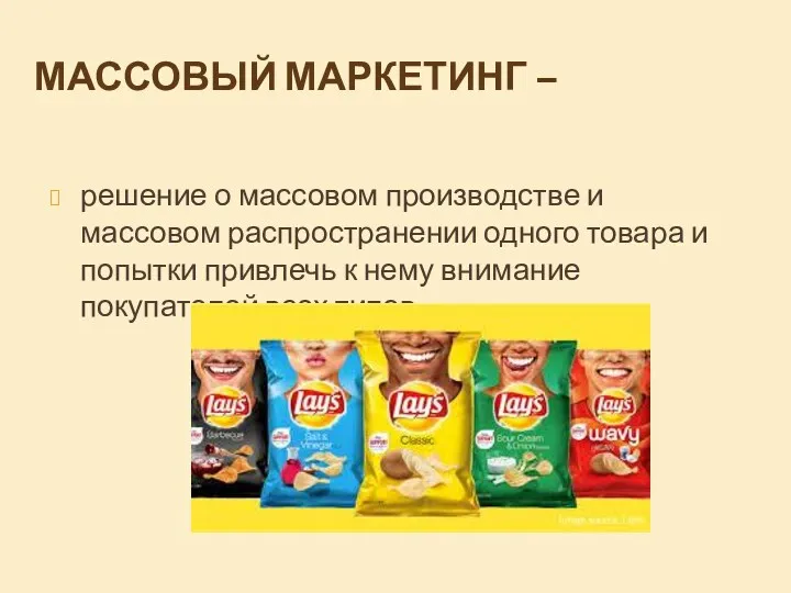 МАССОВЫЙ МАРКЕТИНГ – решение о массовом производстве и массовом распространении