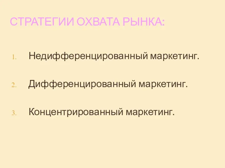 СТРАТЕГИИ ОХВАТА РЫНКА: Недифференцированный маркетинг. Дифференцированный маркетинг. Концентрированный маркетинг.