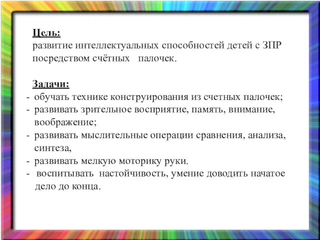 Цель: развитие интеллектуальных способностей детей с ЗПР посредством счётных палочек. Задачи: обучать технике