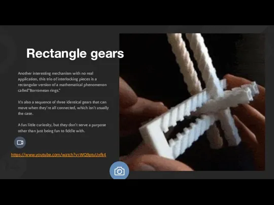 Rectangle gears https://www.youtube.com/watch?v=WQ9ptuUxfk4 Another interesting mechanism with no real application, this trio of