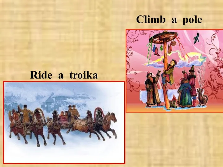 Climb a pole Ride a troika