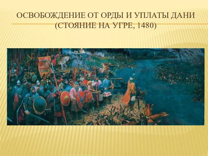 ОСВОБОЖДЕНИЕ ОТ ОРДЫ И УПЛАТЫ ДАНИ (СТОЯНИЕ НА УГРЕ, 1480)