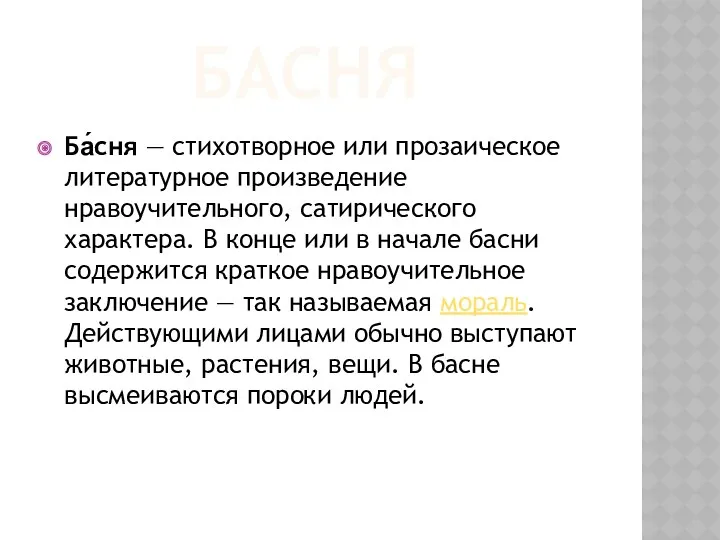 БАСНЯ Ба́сня — стихотворное или прозаическое литературное произведение нравоучительного, сатирического характера. В конце