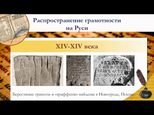 XIV-XIV века Берестяные грамоты и «граффити» найдены в Новгороде, Пскове. Распространение грамотности на Руси