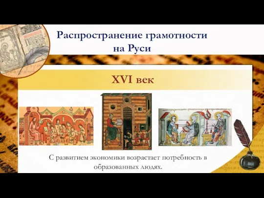 XVI век С развитием экономики возрастает потребность в образованных людях. Распространение грамотности на Руси