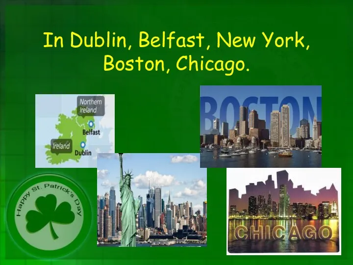 In Dublin, Belfast, New York, Boston, Chicago.