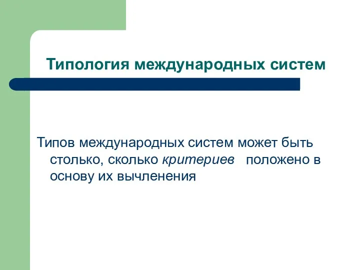 Типология международных систем Типов международных систем может быть столько, сколько критериев положено в основу их вычленения