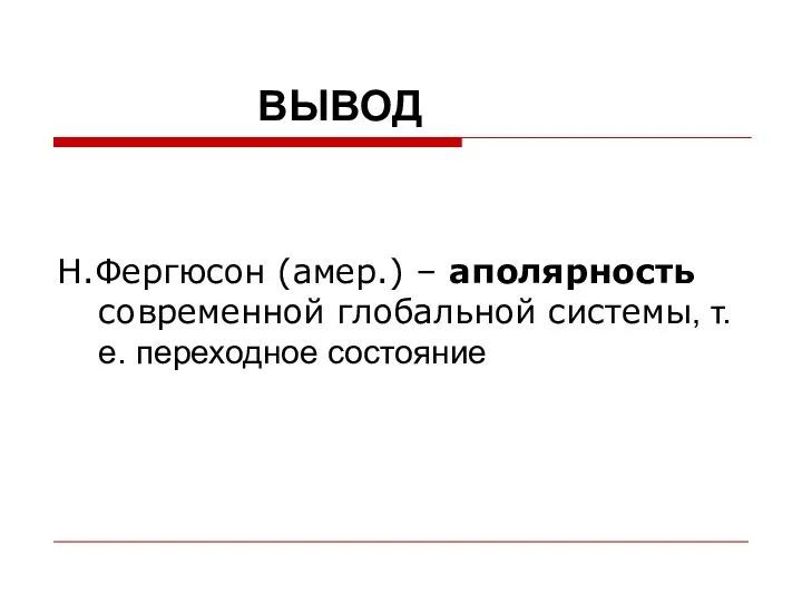 ВЫВОД Н.Фергюсон (амер.) – аполярность современной глобальной системы, т.е. переходное состояние