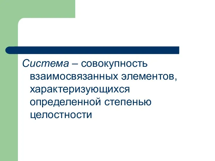 Система – совокупность взаимосвязанных элементов, характеризующихся определенной степенью целостности