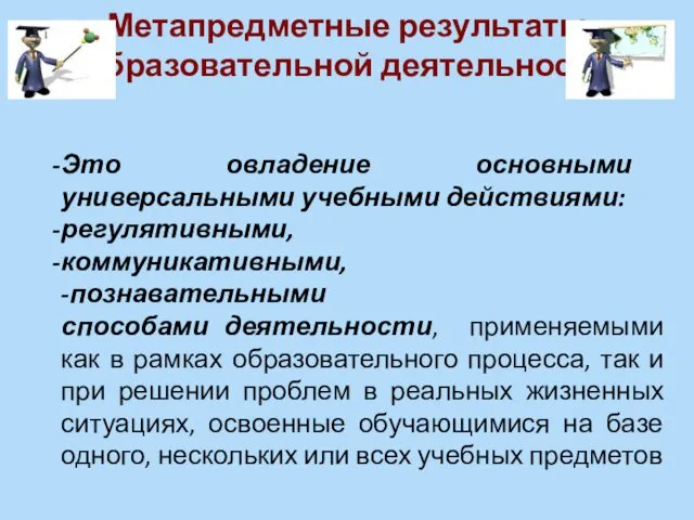 Это овладение основными универсальными учебными действиями: регулятивными, коммуникативными, -познавательными способами