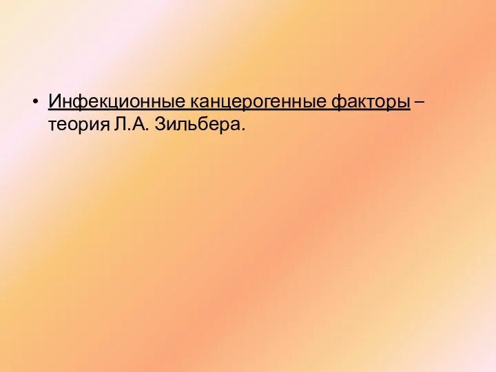 Инфекционные канцерогенные факторы – теория Л.А. Зильбера.