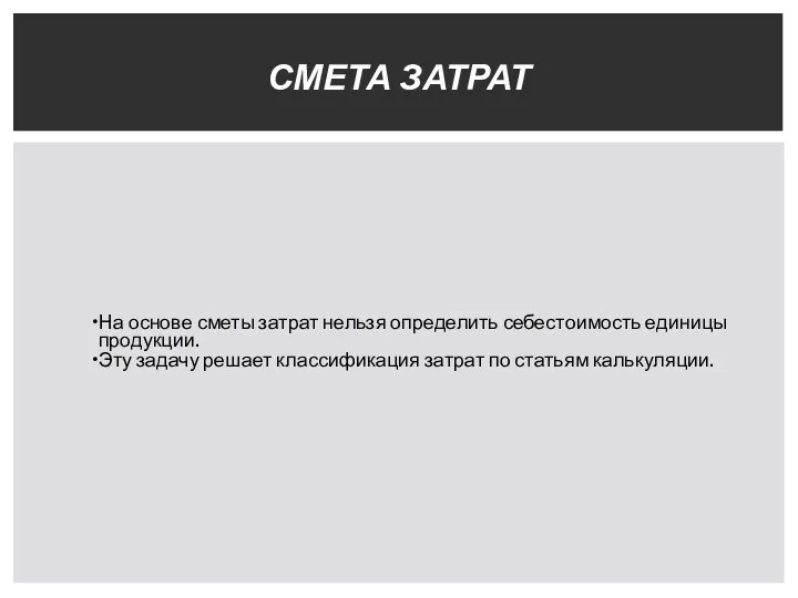 На основе сметы затрат нельзя определить себестоимость единицы продукции. Эту