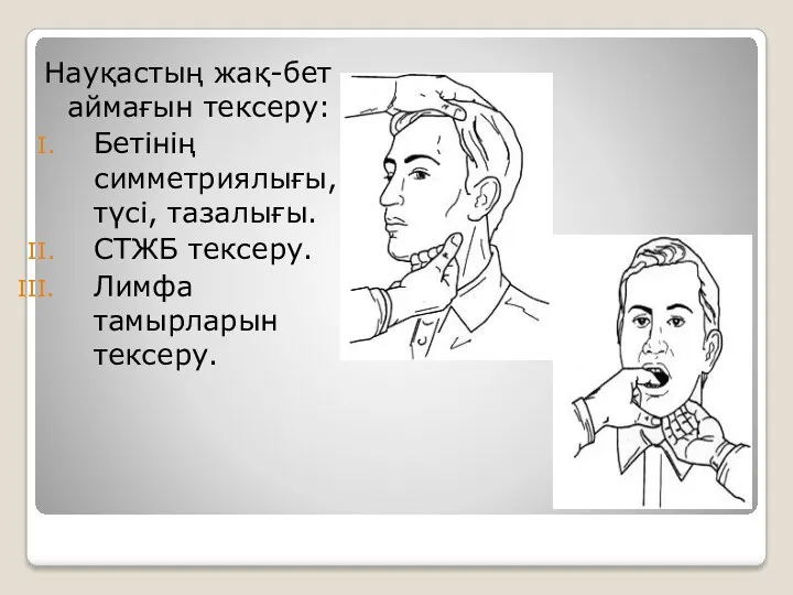 Науқастың жақ-бет аймағын тексеру: Бетінің симметриялығы, түсі, тазалығы. СТЖБ тексеру. Лимфа тамырларын тексеру.