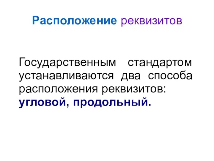 Расположение реквизитов Государственным стандартом устанавливаются два способа расположения реквизитов: угловой, продольный.