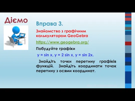 Діємо Вправа 3. Знайомство з графічним калькулятором GeoGebra https://www.geogebra.org/ Побудуйте