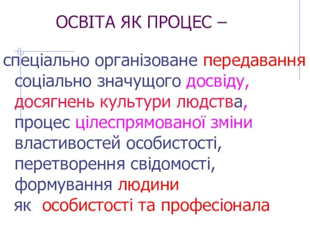 ОСВІТА ЯК ПРОЦЕС – спеціально організоване передавання соціально значущого досвіду,