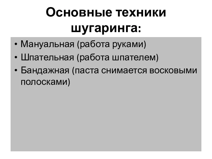 Основные техники шугаринга: Мануальная (работа руками) Шпательная (работа шпателем) Бандажная (паста снимается восковыми полосками)