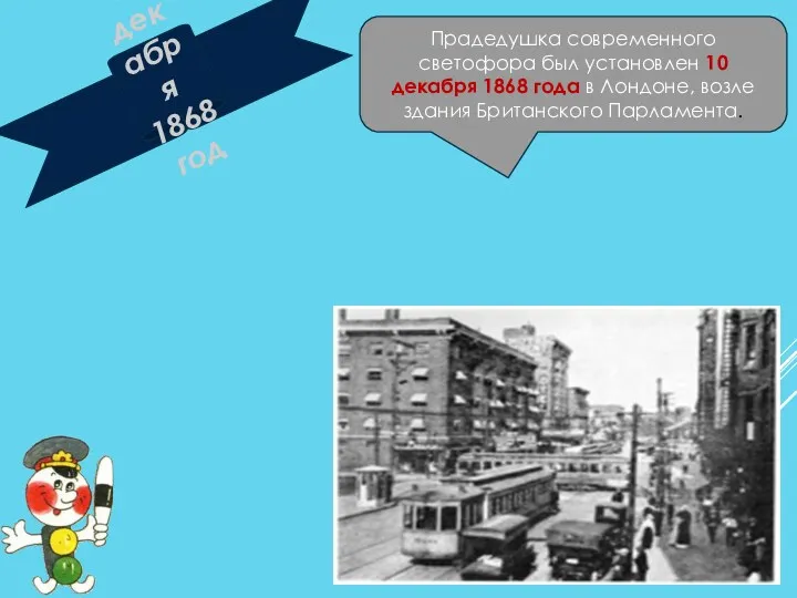 10 декабря 1868 год Прадедушка современного светофора был установлен 10
