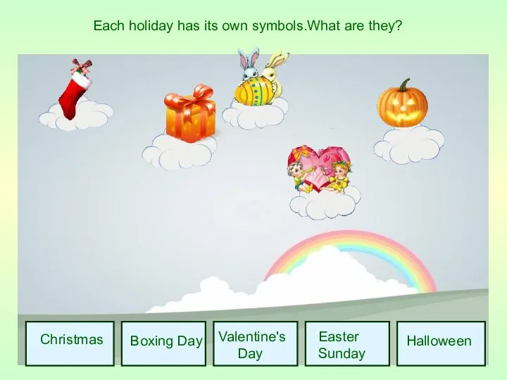 Christmas Boxing Day Valentine's Day Easter Sunday Halloween Each holiday has its own symbols.What are they?